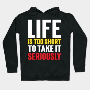 Life Is Too Short To Take It Seriously v3 Hoodie